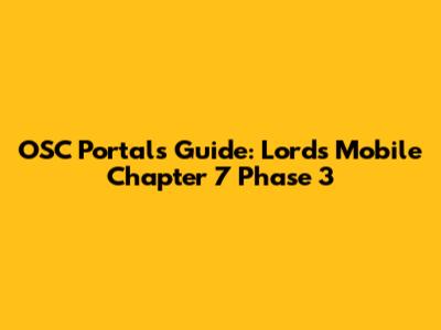 OSC Portal's Guide: Lords Mobile Chapter 7 Phase 3