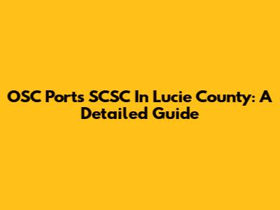 OSC Ports SCSC In Lucie County: A Detailed Guide