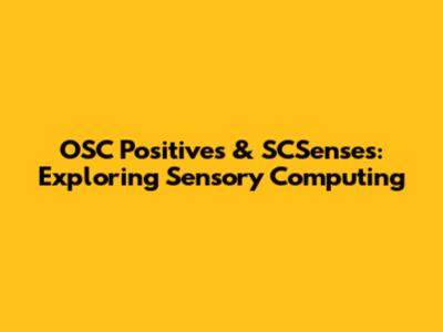 OSC Positives & SCSenses: Exploring Sensory Computing