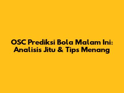 OSC Prediksi Bola Malam Ini: Analisis Jitu & Tips Menang