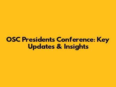 OSC Presidents Conference: Key Updates & Insights