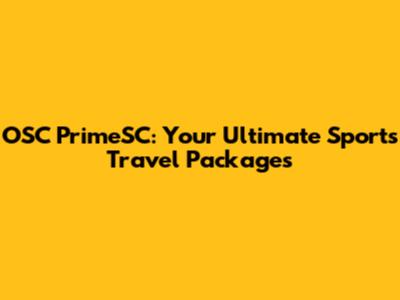 OSC PrimeSC: Your Ultimate Sports Travel Packages