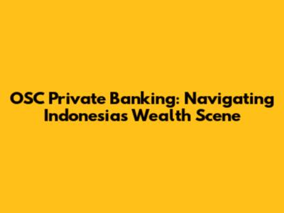 OSC Private Banking: Navigating Indonesia's Wealth Scene