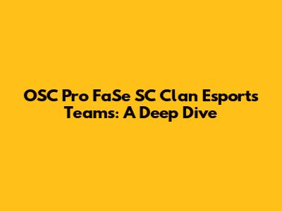 OSC Pro FaSe SC Clan Esports Teams: A Deep Dive