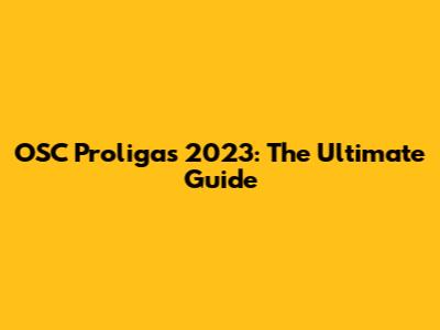 OSC Proligas 2023: The Ultimate Guide