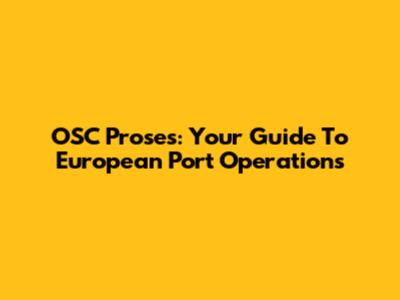 OSC Proses: Your Guide To European Port Operations