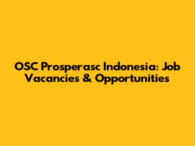 OSC Prosperasc Indonesia: Job Vacancies & Opportunities