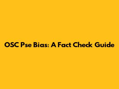 OSC Pse Bias: A Fact Check Guide