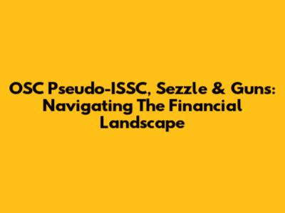 OSC Pseudo-ISSC, Sezzle & Guns: Navigating The Financial Landscape