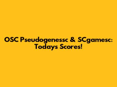 OSC Pseudogenessc & SCgamesc: Today's Scores!