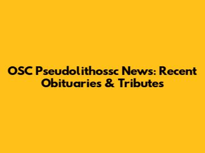 OSC Pseudolithossc News: Recent Obituaries & Tributes