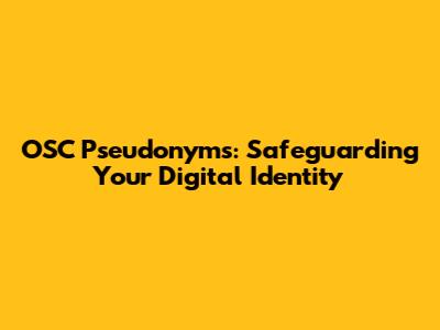 OSC Pseudonyms: Safeguarding Your Digital Identity