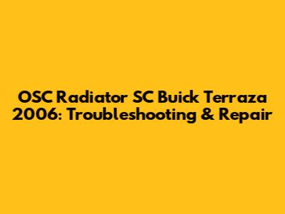 OSC Radiator SC Buick Terraza 2006: Troubleshooting & Repair