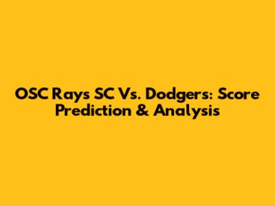 OSC Rays SC Vs. Dodgers: Score Prediction & Analysis