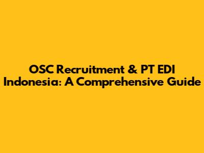 OSC Recruitment & PT EDI Indonesia: A Comprehensive Guide