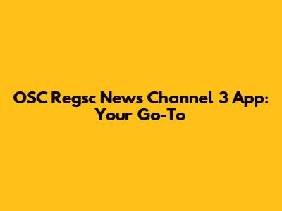 OSC Regsc News Channel 3 App: Your Go-To