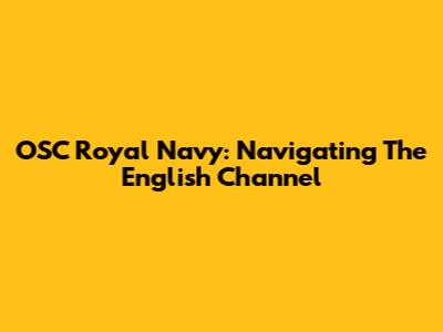 OSC Royal Navy: Navigating The English Channel