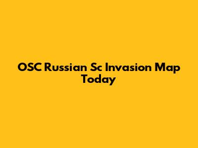 OSC Russian Sc Invasion Map Today