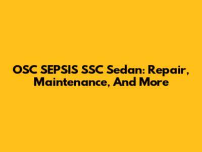 OSC SEPSIS SSC Sedan: Repair, Maintenance, And More