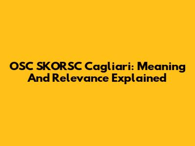 OSC SKORSC Cagliari: Meaning And Relevance Explained