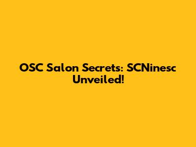 OSC Salon Secrets: SCNinesc Unveiled!