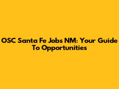 OSC Santa Fe Jobs NM: Your Guide To Opportunities