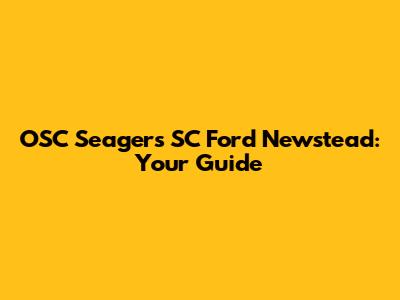 OSC Seagers SC Ford Newstead: Your Guide
