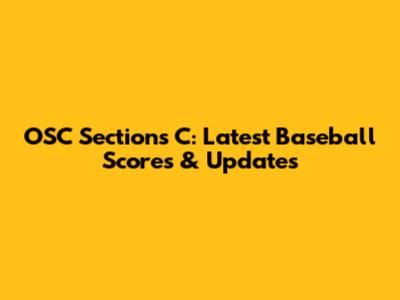 OSC Sections C: Latest Baseball Scores & Updates