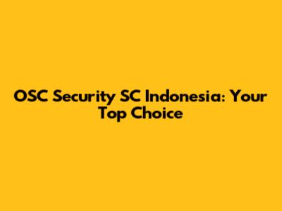 OSC Security SC Indonesia: Your Top Choice