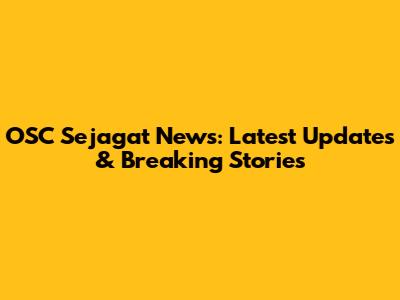 OSC Sejagat News: Latest Updates & Breaking Stories