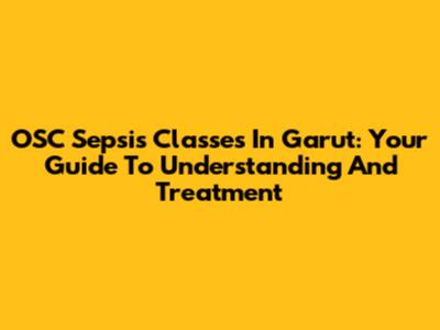 OSC Sepsis Classes In Garut: Your Guide To Understanding And Treatment