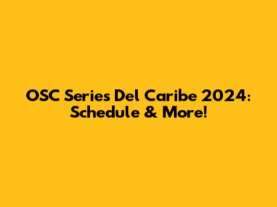 OSC Series Del Caribe 2024: Schedule & More!