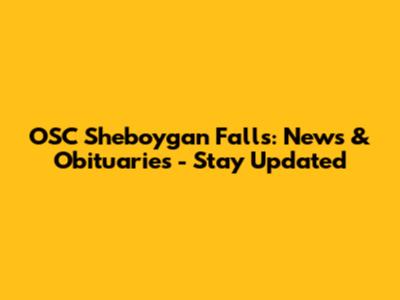 OSC Sheboygan Falls: News & Obituaries - Stay Updated