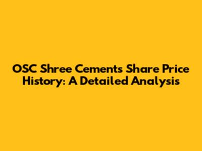 OSC Shree Cements Share Price History: A Detailed Analysis