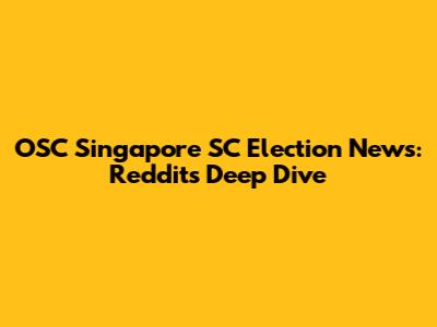 OSC Singapore SC Election News: Reddit's Deep Dive