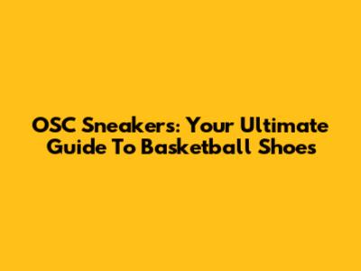 OSC Sneakers: Your Ultimate Guide To Basketball Shoes