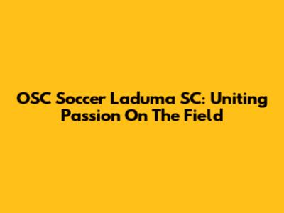 OSC Soccer Laduma SC: Uniting Passion On The Field