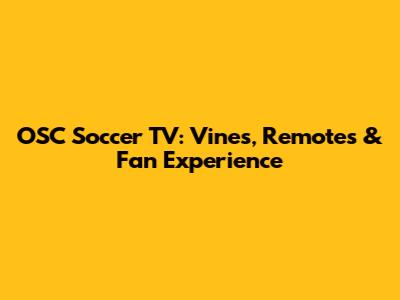 OSC Soccer TV: Vines, Remotes & Fan Experience