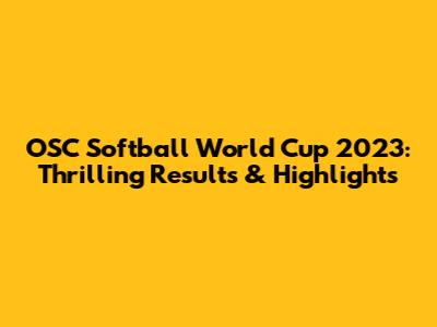 OSC Softball World Cup 2023: Thrilling Results & Highlights