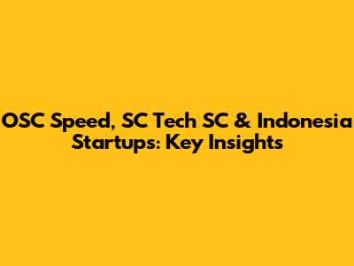 OSC Speed, SC Tech SC & Indonesia Startups: Key Insights