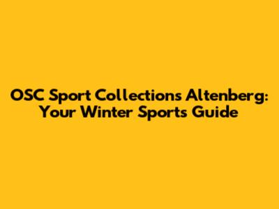 OSC Sport Collections Altenberg: Your Winter Sports Guide