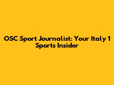 OSC Sport Journalist: Your Italy 1 Sports Insider