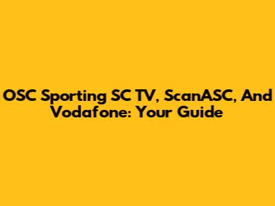 OSC Sporting SC TV, ScanASC, And Vodafone: Your Guide