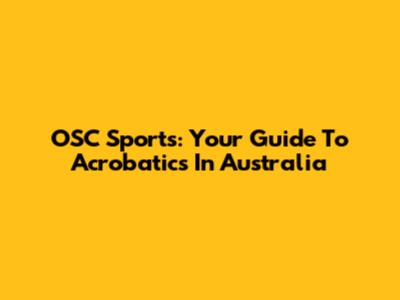 OSC Sports: Your Guide To Acrobatics In Australia