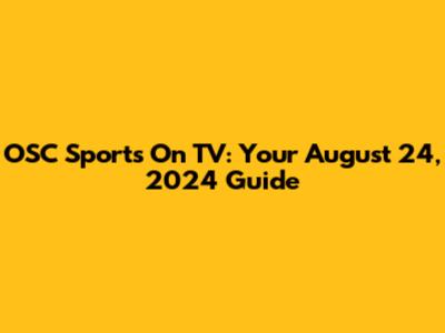 OSC Sports On TV: Your August 24, 2024 Guide