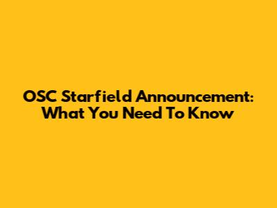 OSC Starfield Announcement: What You Need To Know