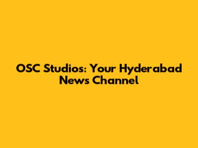 OSC Studios: Your Hyderabad News Channel