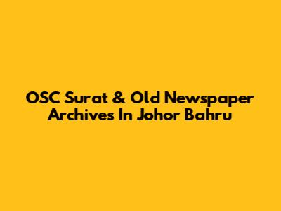 OSC Surat & Old Newspaper Archives In Johor Bahru