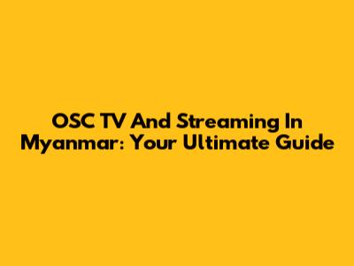 OSC TV And Streaming In Myanmar: Your Ultimate Guide