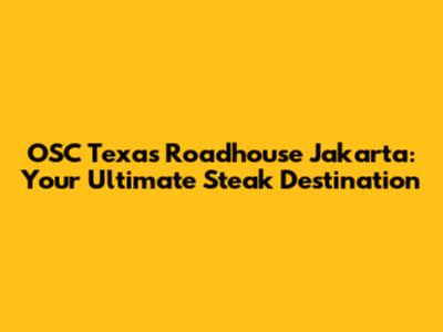 OSC Texas Roadhouse Jakarta: Your Ultimate Steak Destination